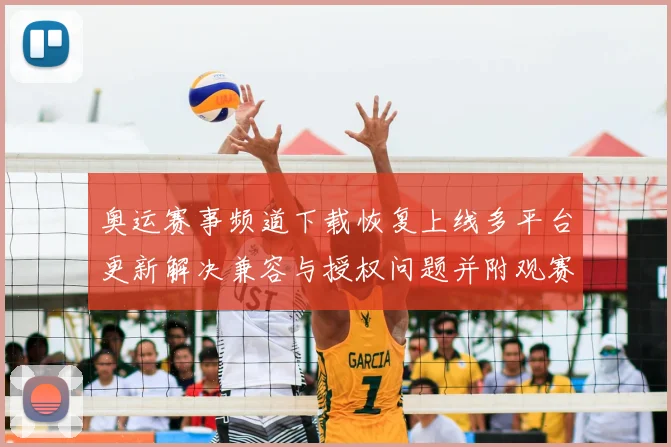 奥运赛事频道下载恢复上线多平台更新解决兼容与授权问题并附观赛指南