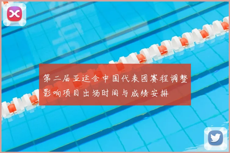 第二届亚运会中国代表团赛程调整影响项目出场时间与成绩安排