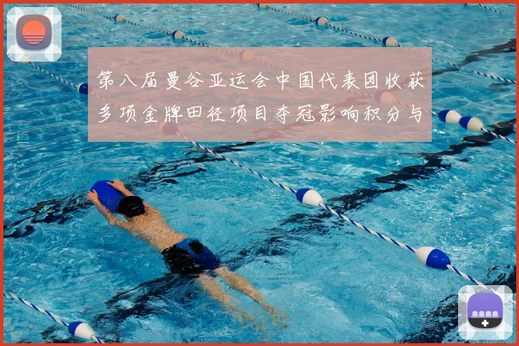 第八届曼谷亚运会中国代表团收获多项金牌田径项目夺冠影响积分与奖牌榜