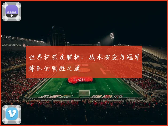 世界杯深度解析：战术演变与冠军球队的制胜之道