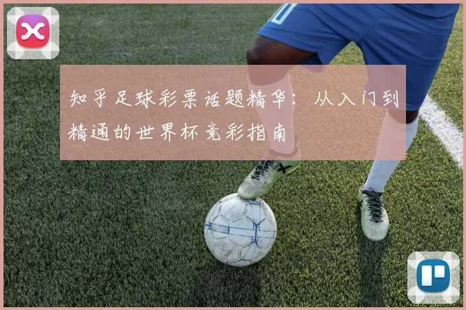 知乎足球彩票话题精华：从入门到精通的世界杯竞彩指南